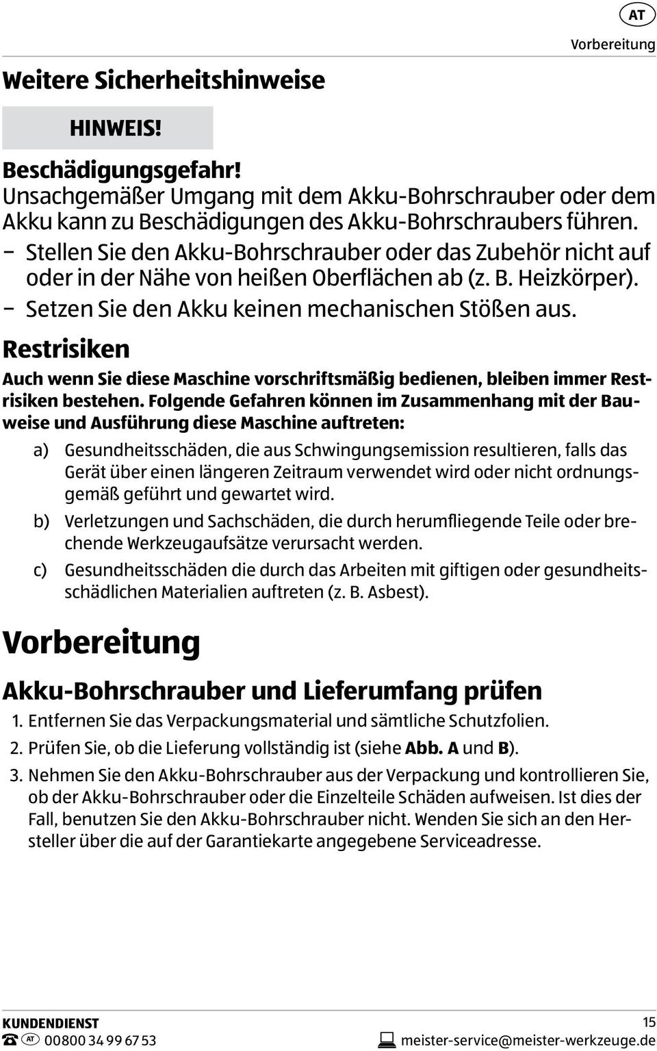 Restrisiken Auch wenn Sie diese Maschine vorschriftsmäßig bedienen, bleiben immer Restrisiken bestehen.