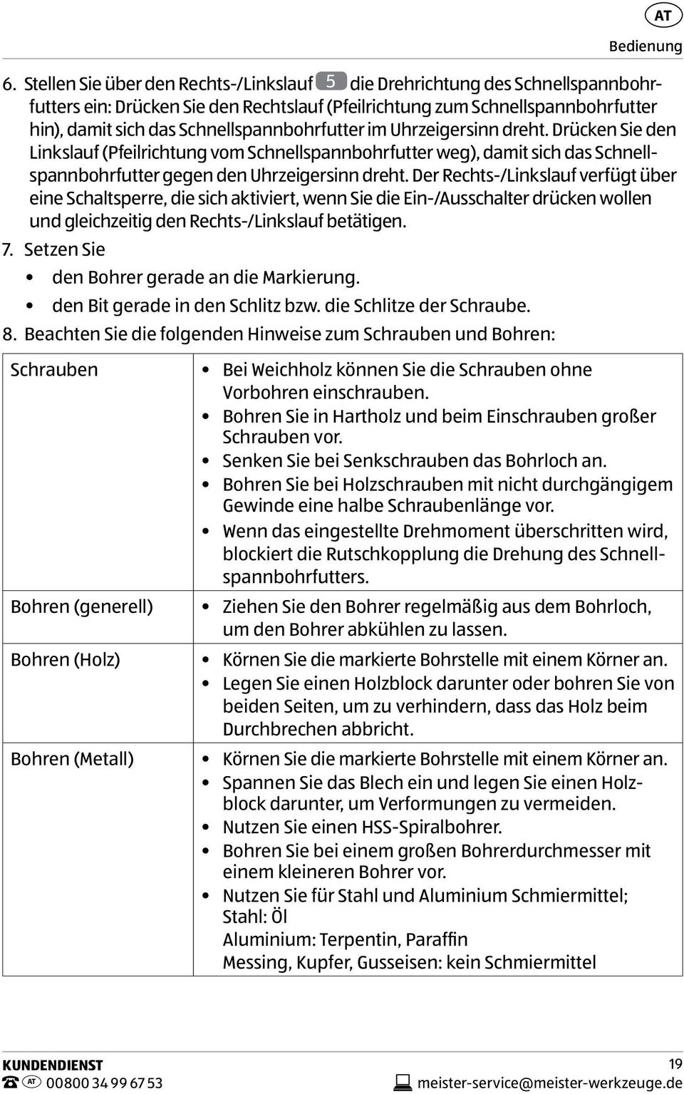 Schnellspannbohrfutter im Uhrzeigersinn dreht. Drücken Sie den Linkslauf (Pfeilrichtung vom Schnellspannbohrfutter weg), damit sich das Schnellspannbohrfutter gegen den Uhrzeigersinn dreht.