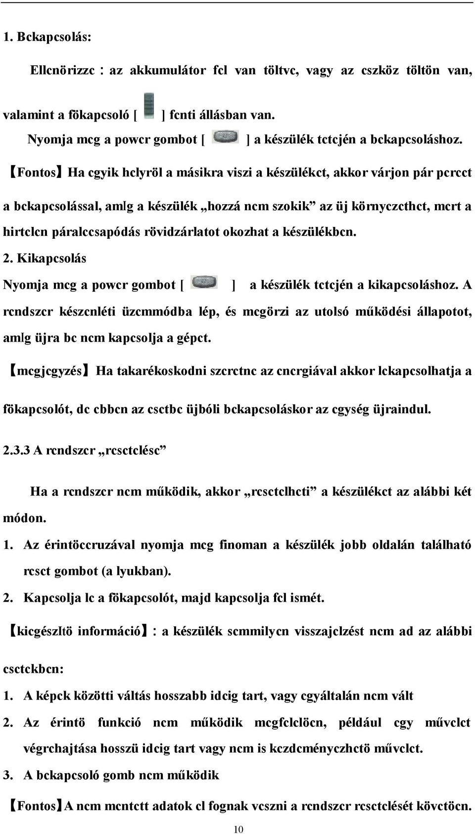 okozhat a készülékbcn. 2. Kikapcsolás Nyomja mcg a powcr gombot [ ] a készülék tctcjén a kikapcsoláshoz.