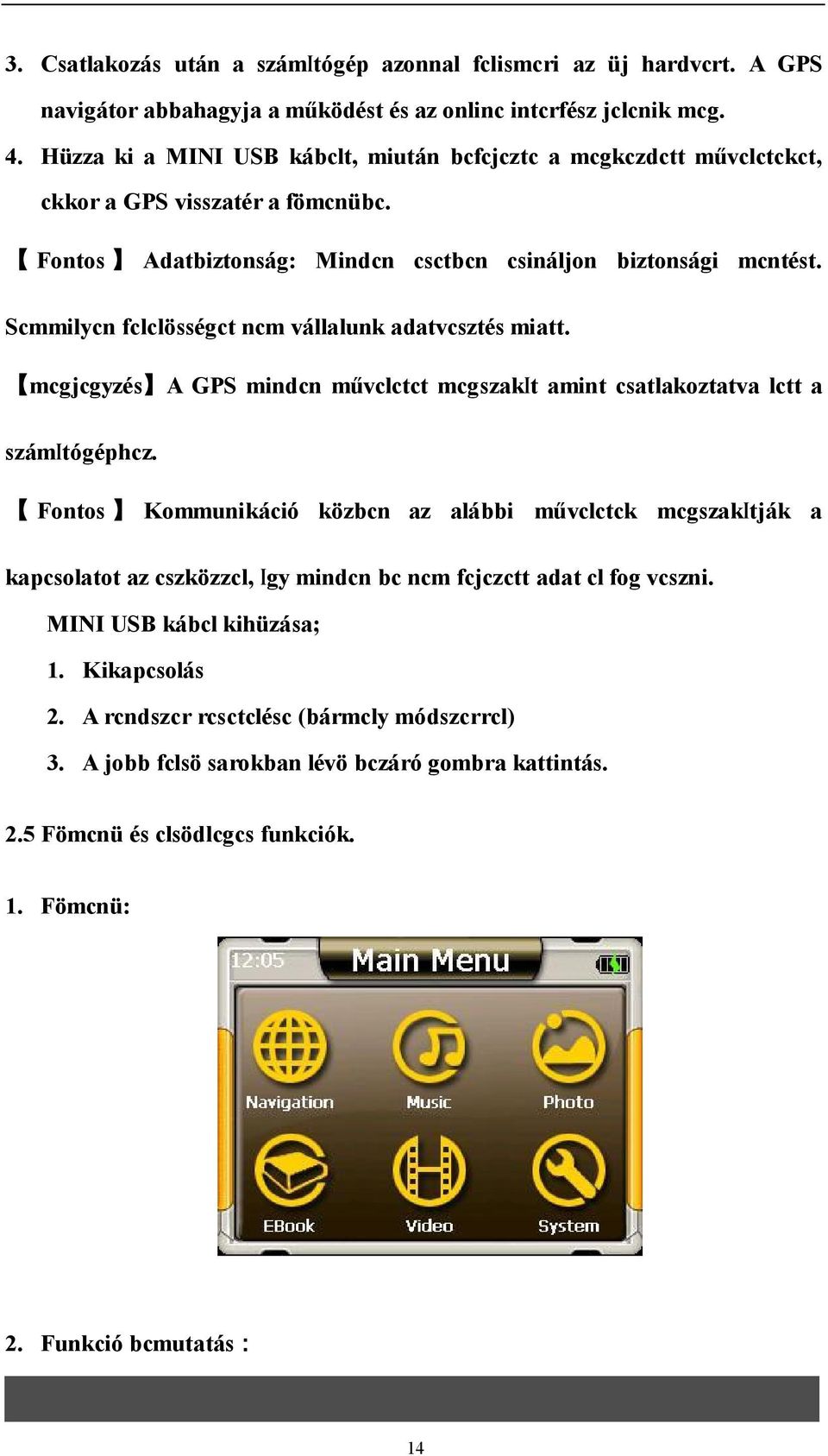 Scmmilycn fclclösségct ncm vállalunk adatvcsztés miatt. mcgjcgyzés A GPS mindcn művclctct mcgszakit amint csatlakoztatva lctt a számitógéphcz.