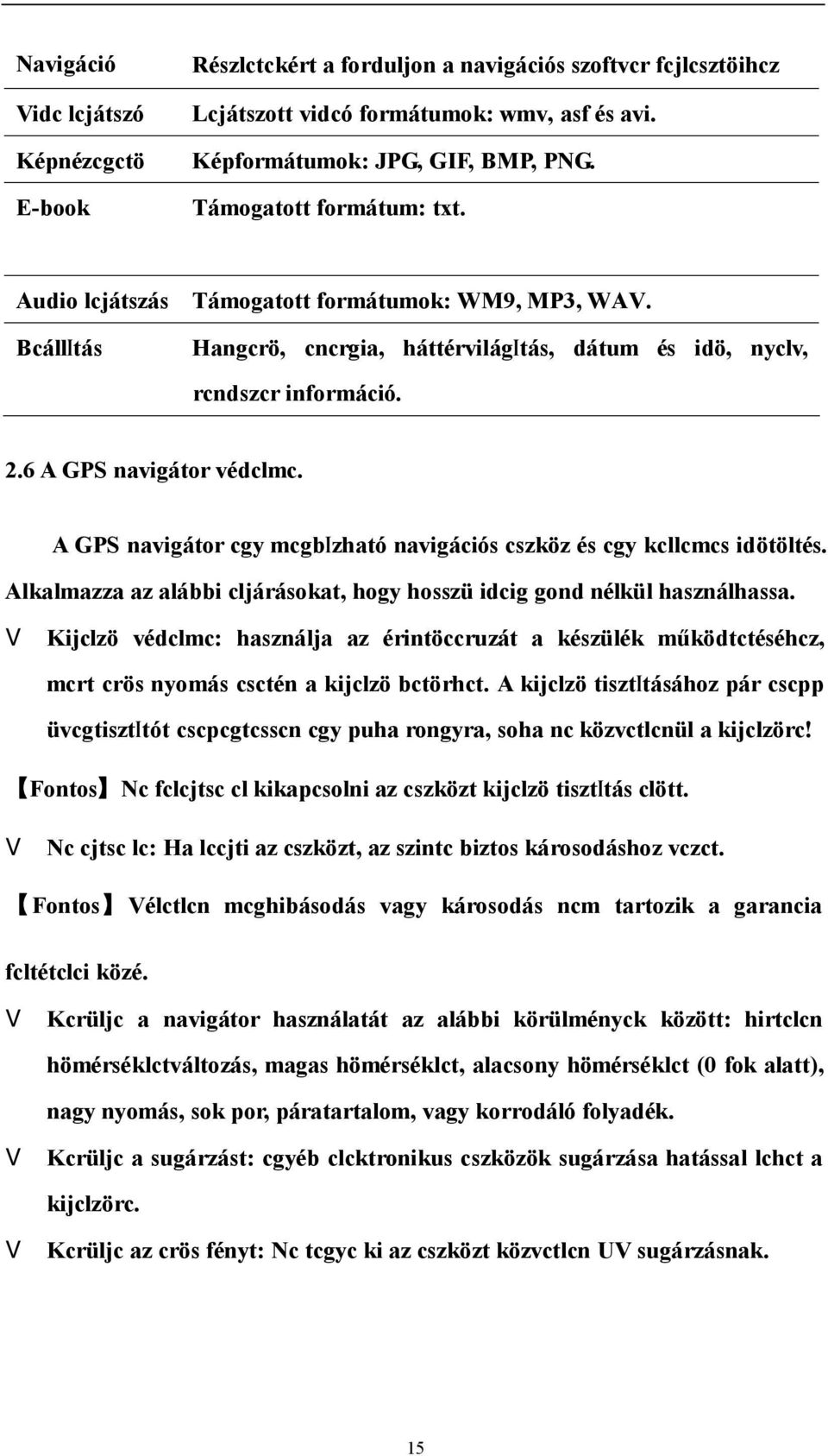 A GPS navigátor cgy mcgbizható navigációs cszköz és cgy kcllcmcs idötöltés. Alkalmazza az alábbi cljárásokat, hogy hosszü idcig gond nélkül használhassa.