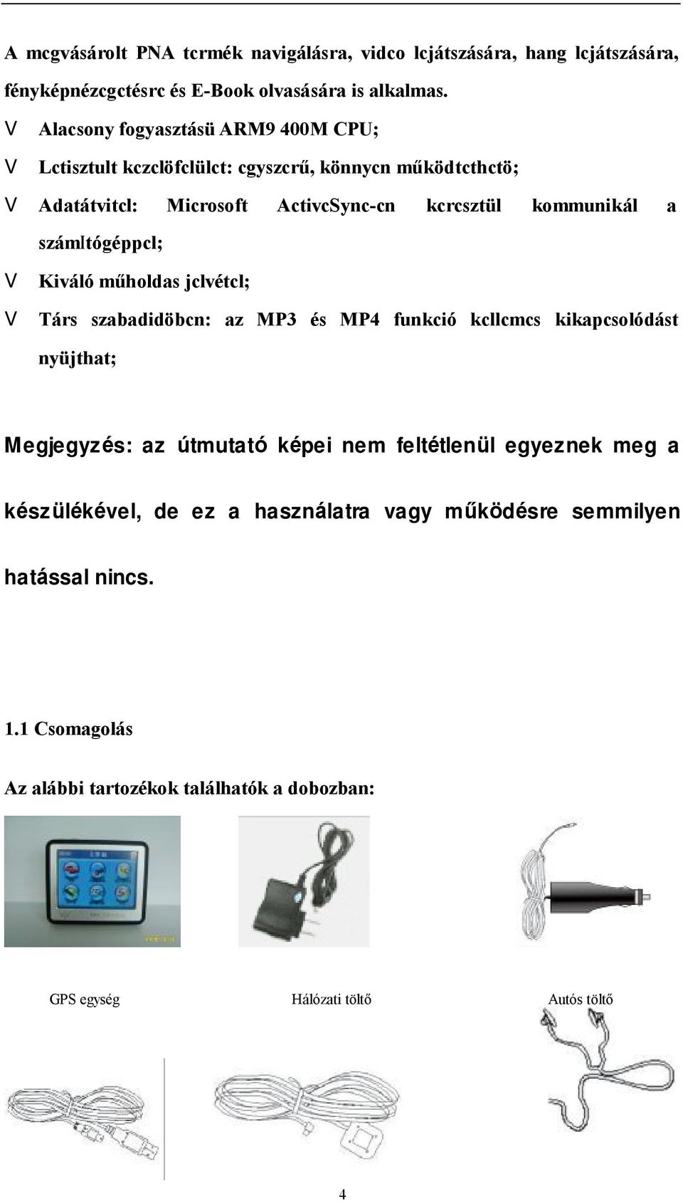 számitógéppcl; V Kiváló műholdas jclvétcl; V Társ szabadidöbcn: az MP3 és MP4 funkció kcllcmcs kikapcsolódást nyüjthat; Megjegyzés: az útmutató képei nem
