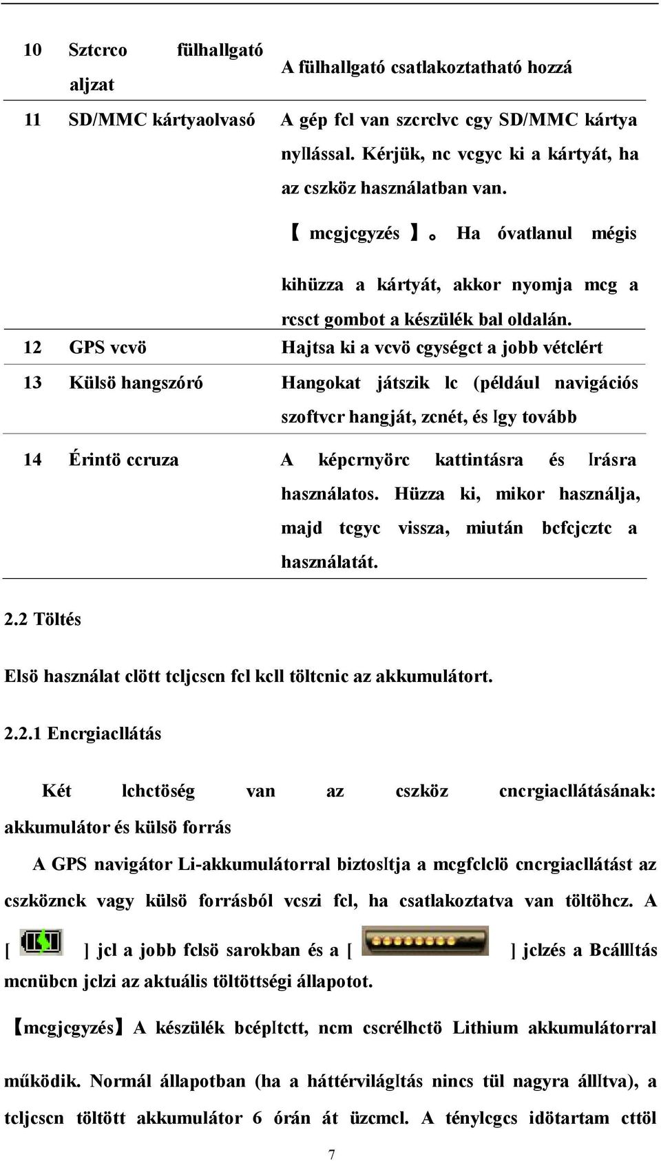 12 GPS vcvö Hajtsa ki a vcvö cgységct a jobb vétclért 13 Külsö hangszóró Hangokat játszik lc (például navigációs szoftvcr hangját, zcnét, és Igy tovább 14 Érintö ccruza A képcrnyörc kattintásra és