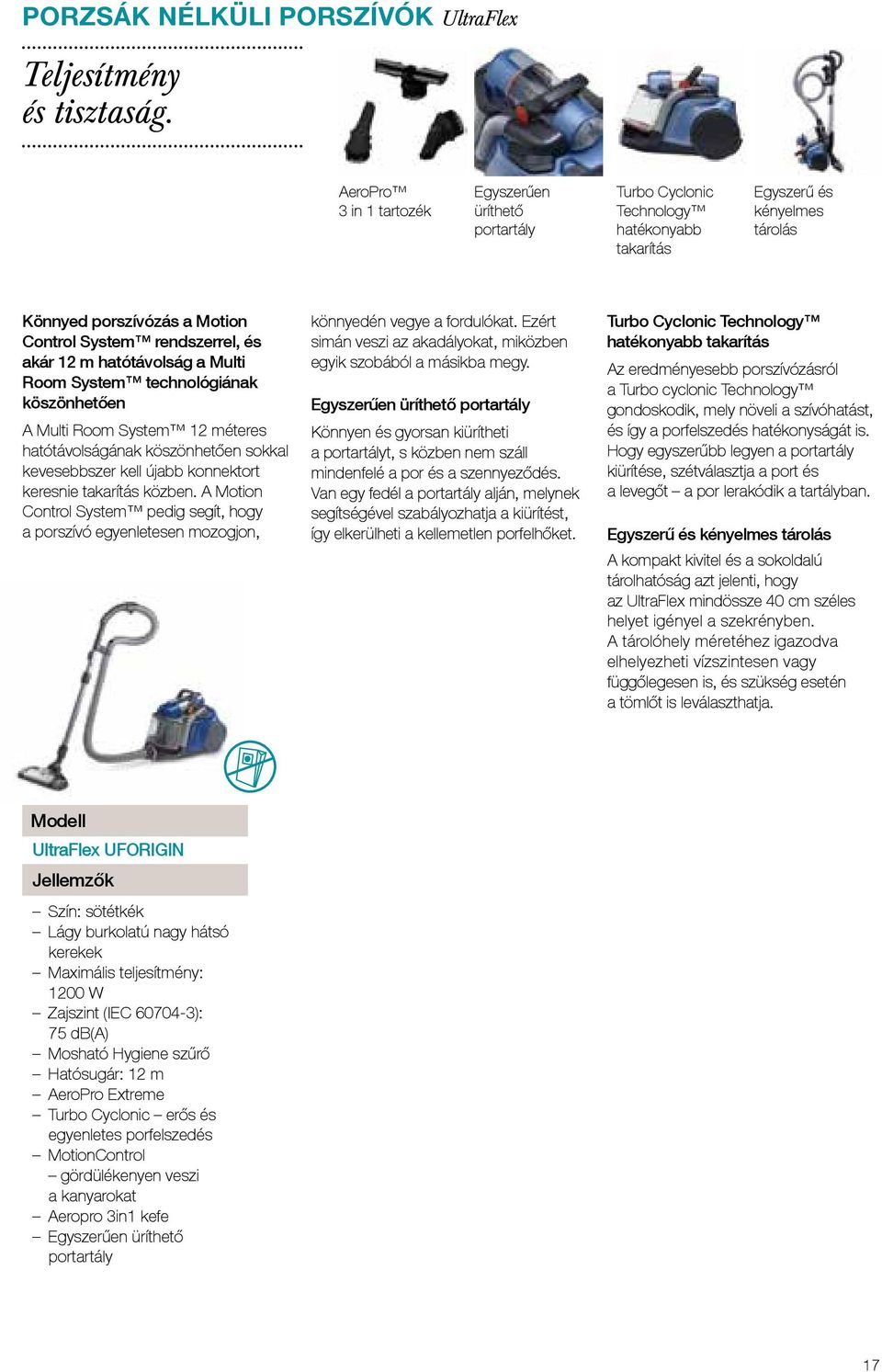 m hatótávolság a Multi Room System technológiának köszönhetően Multi Room System 12 méteres hatótávolságának köszönhetően sokkal kevesebbszer kell újabb konnektort keresnie takarítás közben.