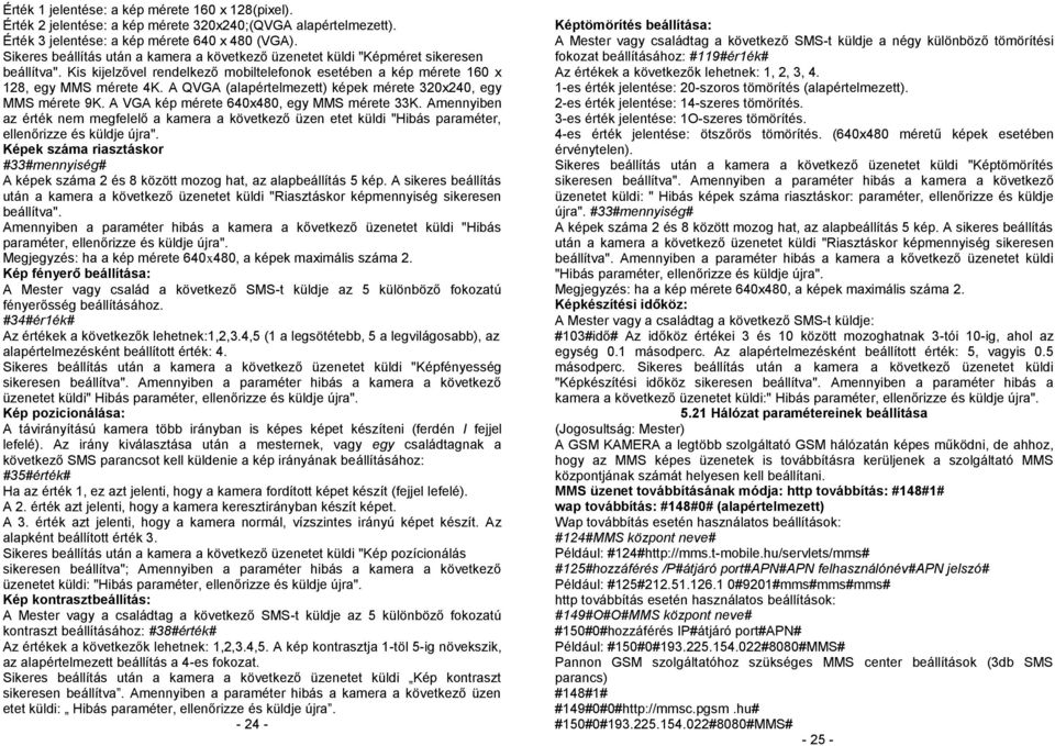 A QVGA (alapértelmezett) képek mérete 320x240, egy MMS mérete 9K. A VGA kép mérete 640x480, egy MMS mérete 33K.