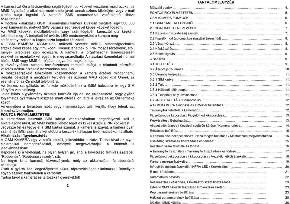 A modern kialakítású GSM Távirányítású kamera kiválóan megfelel egy 300,000 pixel kamerának, melyről SMS parancs segítségével képes képeket fogadni.
