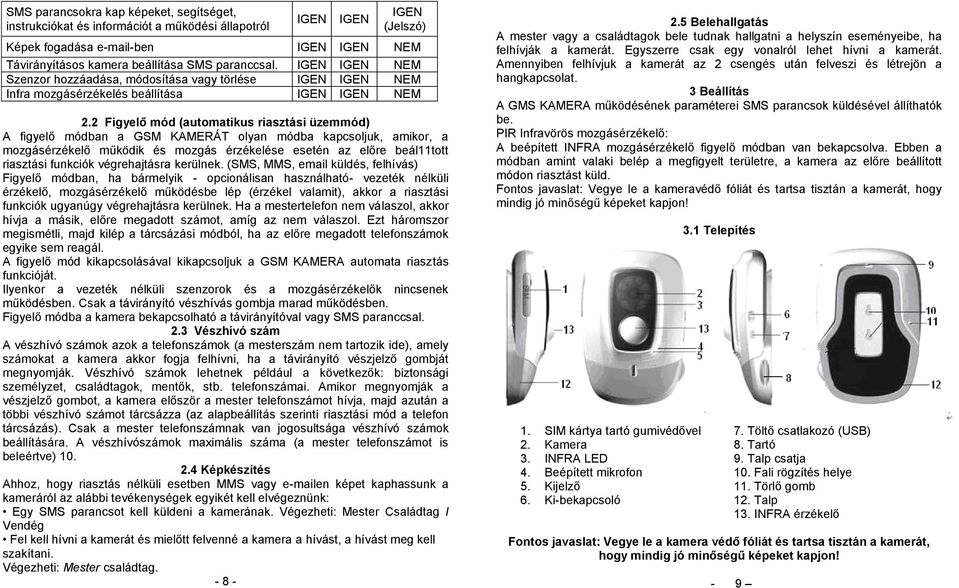 2 Figyelő mód (automatikus riasztási üzemmód) A figyelő módban a GSM KAMERÁT olyan módba kapcsoljuk, amikor, a mozgásérzékelő működik és mozgás érzékelése esetén az előre beál11tott riasztási