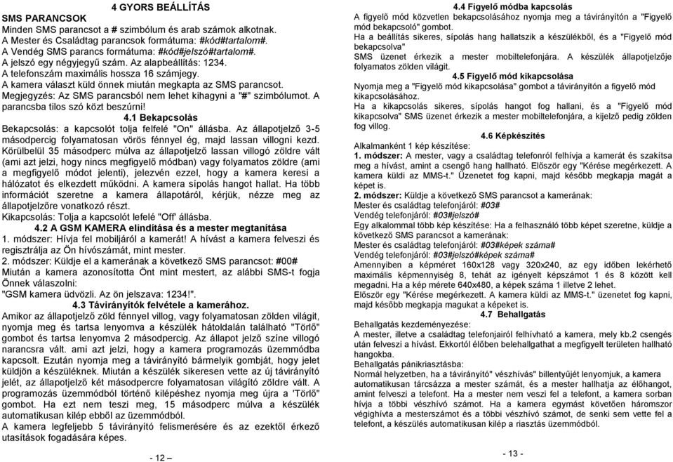 A kamera választ küld önnek miután megkapta az SMS parancsot. Megjegyzés: Az SMS parancsból nem lehet kihagyni a "#" szimbólumot. A parancsba tilos szó közt beszúrni! 4.