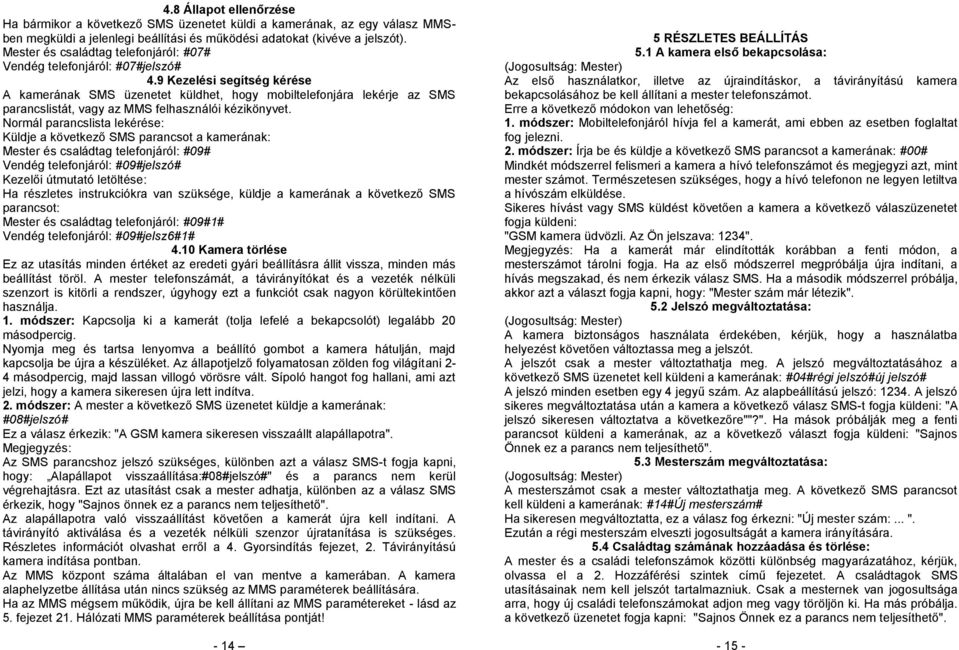 9 Kezelési segítség kérése A kamerának SMS üzenetet küldhet, hogy mobiltelefonjára lekérje az SMS parancslistát, vagy az MMS felhasználói kézikönyvet.