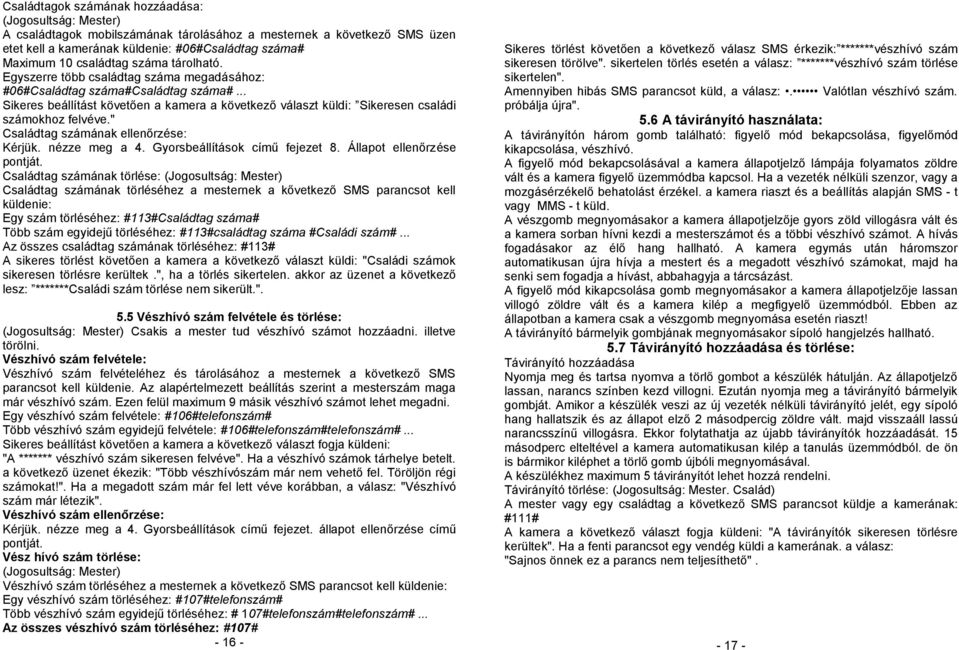 .. Sikeres beállítást követően a kamera a következő választ küldi: Sikeresen családi számokhoz felvéve." Családtag számának ellenőrzése: Kérjük. nézze meg a 4. Gyorsbeállítások című fejezet 8.