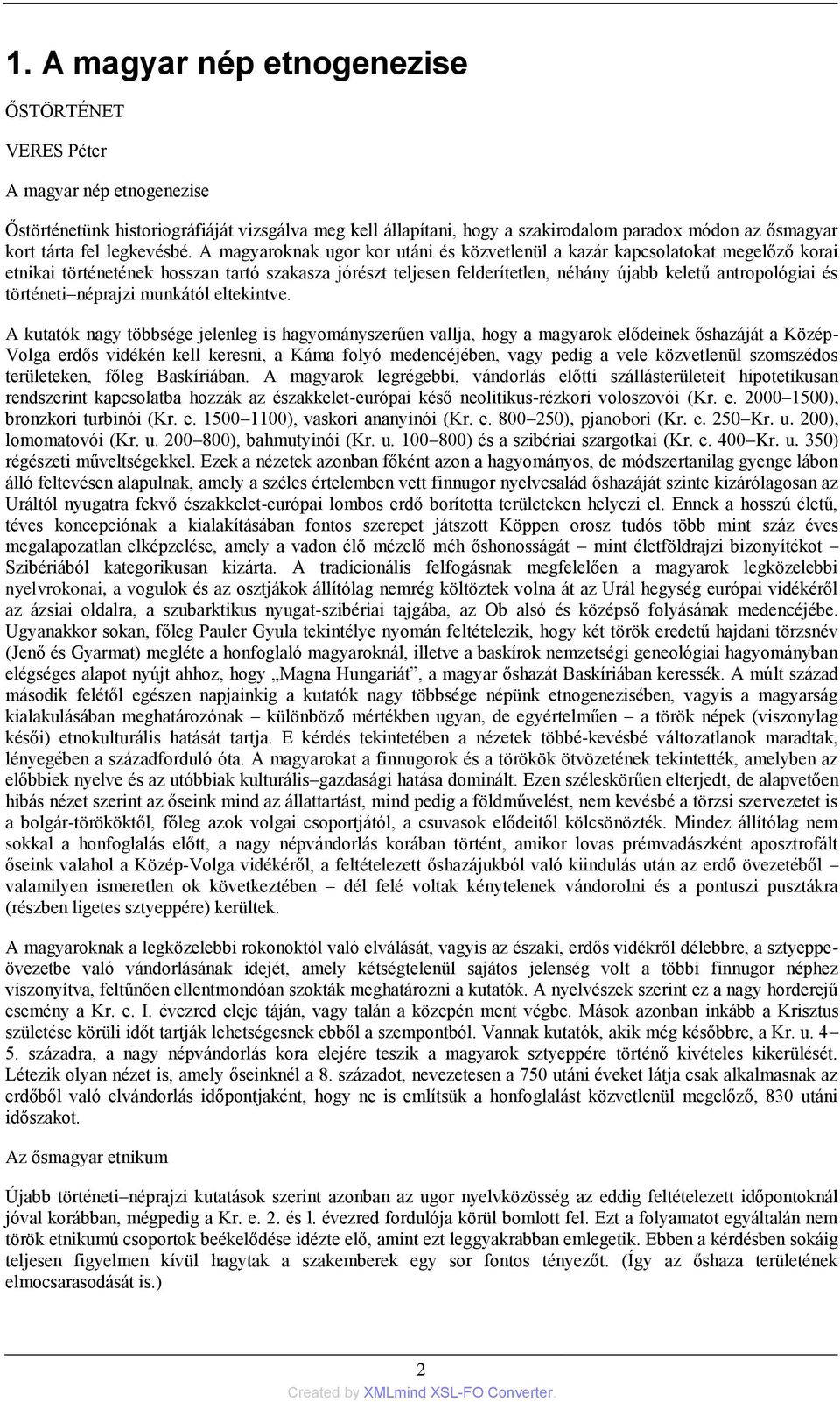 A magyaroknak ugor kor utáni és közvetlenül a kazár kapcsolatokat megelőző korai etnikai történetének hosszan tartó szakasza jórészt teljesen felderítetlen, néhány újabb keletű antropológiai és