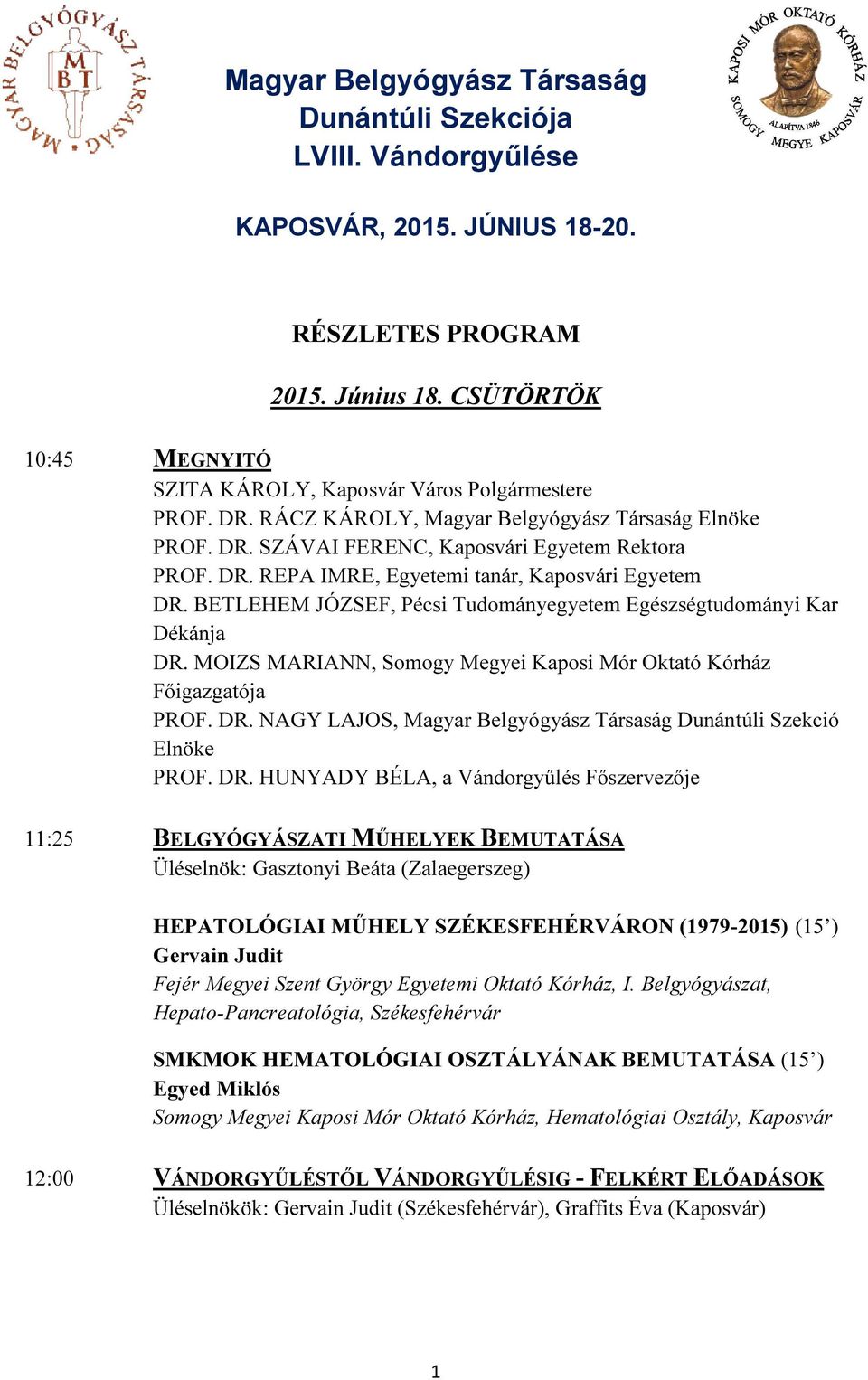 BETLEHEM JÓZSEF, Pécsi Tudományegyetem Egészségtudományi Kar Dékánja DR. MOIZS MARIANN, Somogy Megyei Kaposi Mór Oktató Kórház Fıigazgatója PROF. DR. NAGY LAJOS, Magyar Belgyógyász Társaság Dunántúli Szekció Elnöke PROF.