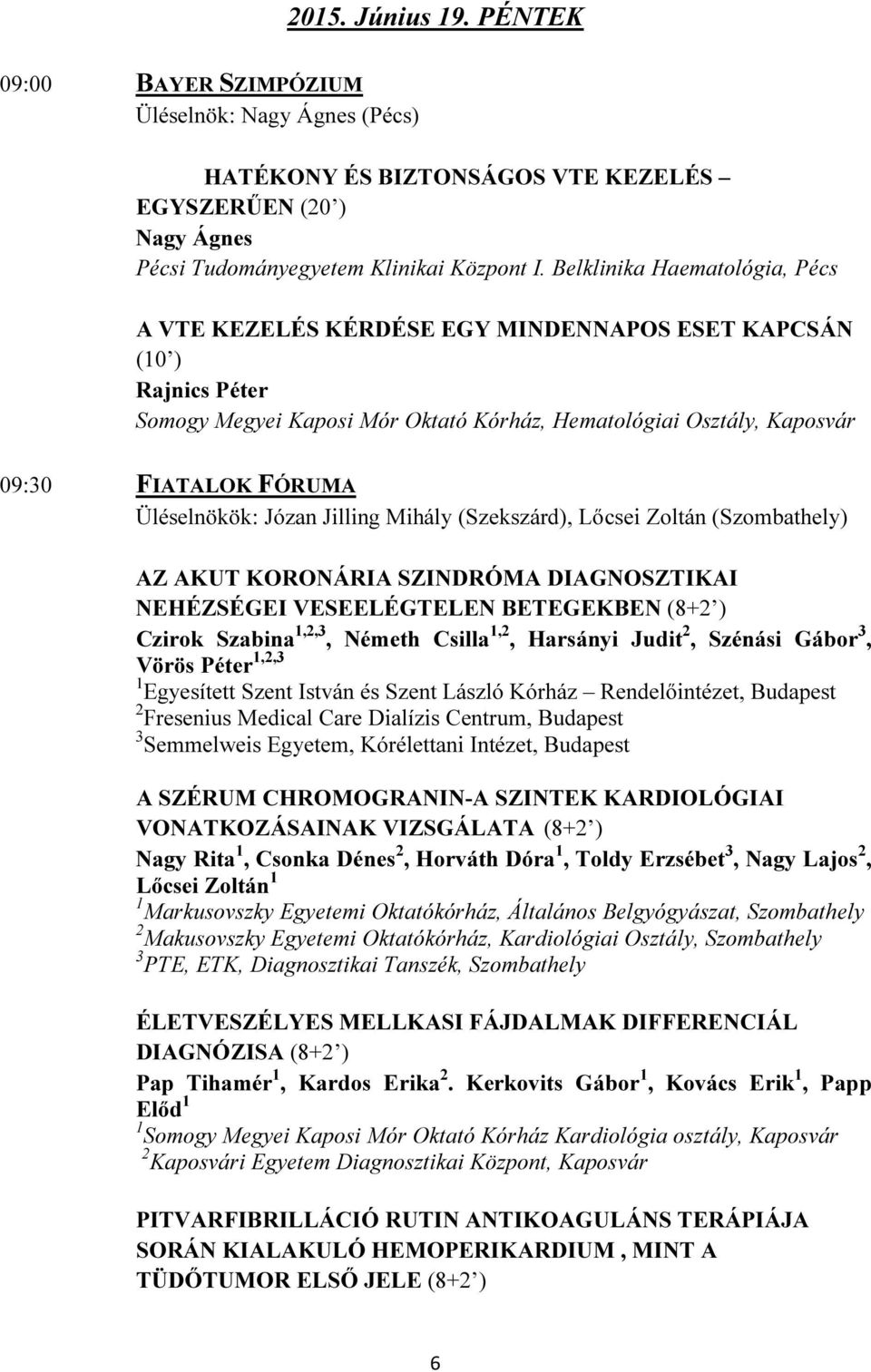 Üléselnökök: Józan Jilling Mihály (Szekszárd), Lıcsei Zoltán (Szombathely) AZ AKUT KORONÁRIA SZINDRÓMA DIAGNOSZTIKAI NEHÉZSÉGEI VESEELÉGTELEN BETEGEKBEN (8+2 ) Czirok Szabina 1,2,3, Németh Csilla