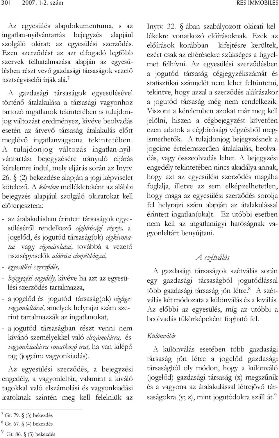 7 A gazdasági társaságok egyesülésével történő átalakulása a társasági vagyonhoz tartozó ingatlanok tekintetében is tulajdonjog változást eredményez, kivéve beolvadás esetén az átvevő társaság