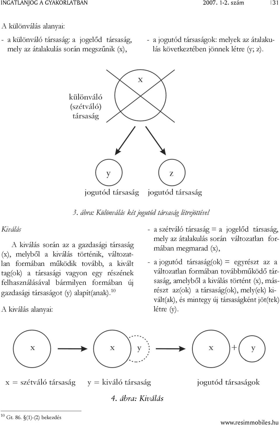 A különválás alanyai: - a különváló társaság: a jogelőd társaság, mely az átalakulás során megszűnik (x), - a jogutód társaságok: melyek az átalakulás következtében jönnek létre (y; z). 3.