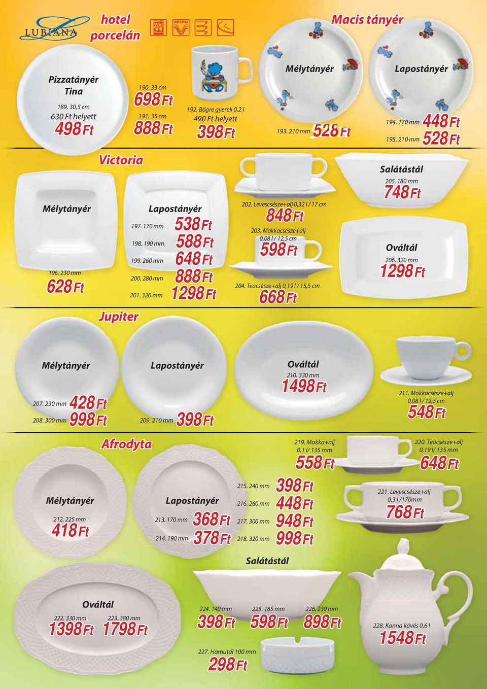 Mokkacsésze+alj 0,08 l / 12,5 cm 598 Ft 204. Teacsésze+alj 0,19 l / 15,5 cm 668 Ft Mélytányér 193. 210 mm 528 Ft Lapostányér Salátástál 205. 180 mm 748 Ft Ováltál 206. 320 mm 1 448 Ft 528 Ft 194.
