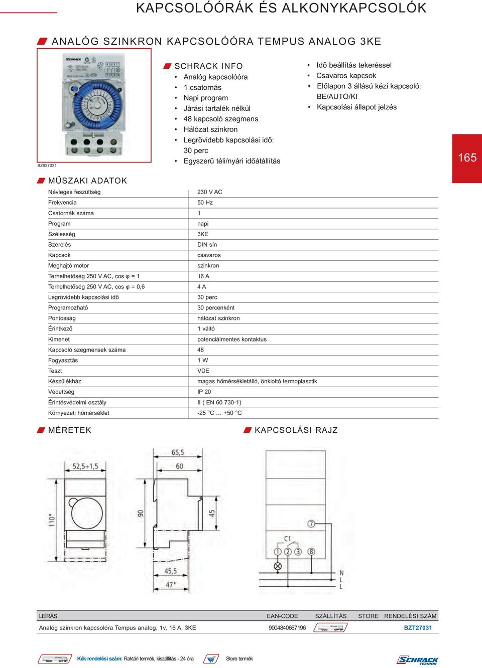 230 V AC 50 Hz Csatornák száma 1 Program napi 3KE csavaros Meghajtó motor szinkron 4 A 30 perc Programozható 30 percenként hálózat szinkron 1 váltó Kapcsoló szegmensek száma 48 1