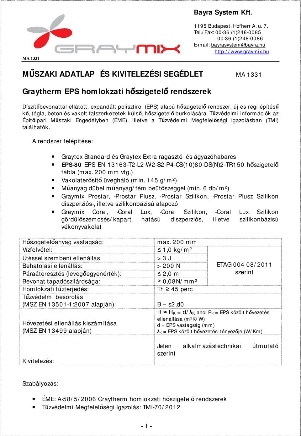 A rendszer felépítése: Graytex Standard és Graytex Extra ragasztó- és ágyazóhabarcs EPS-80 EPS EN 13163-T2-L2-W2-S2-P4-CS(10)80-DS(N)2-TR150 hőszigetelő tábla (max. 200 mm vtg.