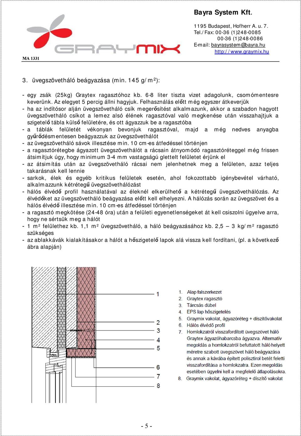 megkenése után visszahajtjuk a szigetelő tábla külső felületére, és ott ágyazzuk be a ragasztóba - a táblák felületét vékonyan bevonjuk ragasztóval, majd a még nedves anyagba gyűrődésmentesen