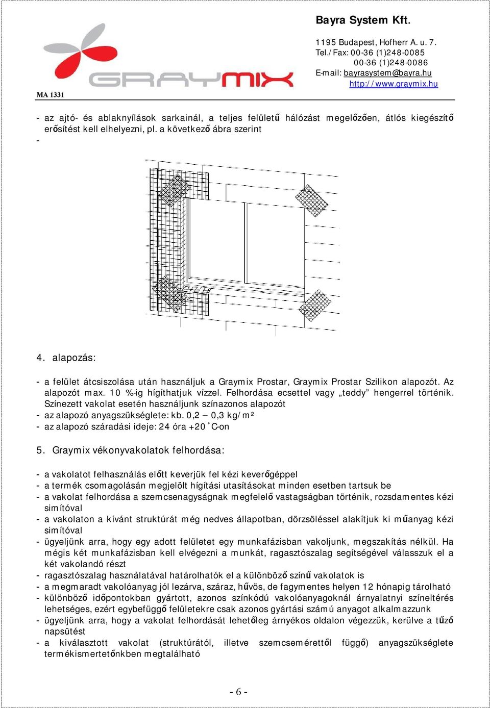 Színezett vakolat esetén használjunk színazonos alapozót - az alapozó anyagszükséglete: kb. 0,2 0,3 kg/m 2 - az alapozó száradási ideje: 24 óra +20 C-on 5.