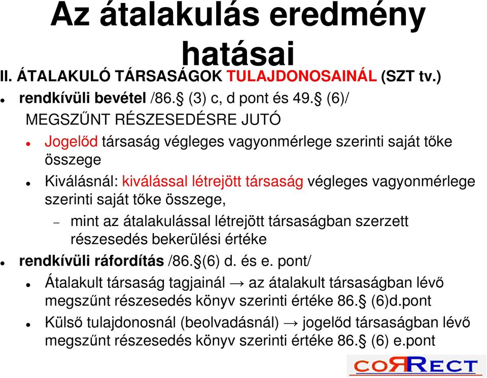 szerinti saját tőke összege, mint az átalakulással létrejött társaságban szerzett részesedés bekerülési értéke rendkívüli ráfordítás /86. (6) d. és e.