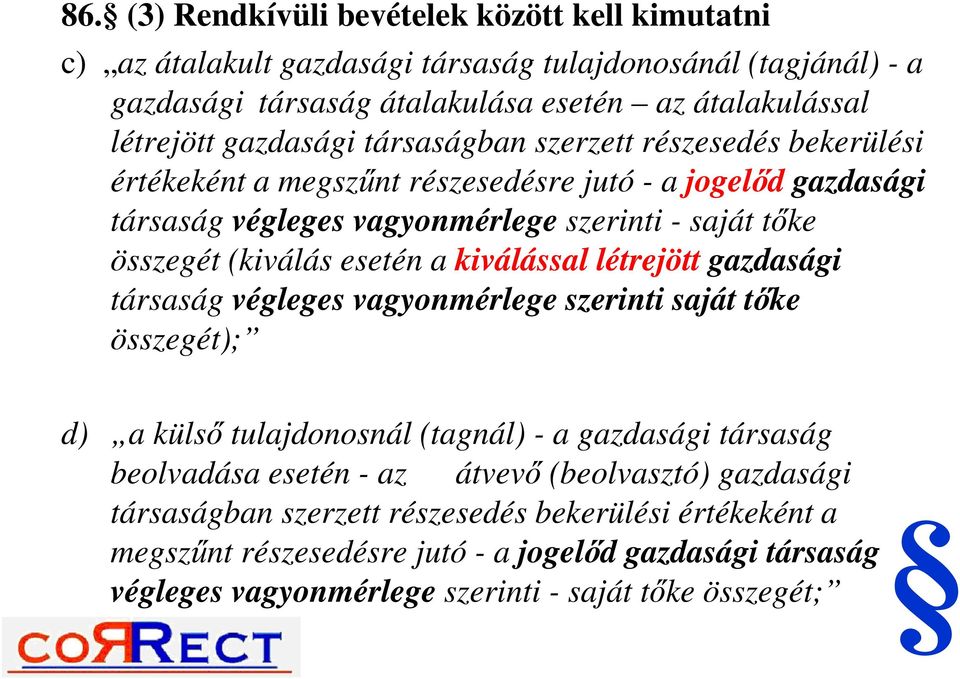 esetén a kiválással létrejött gazdasági társaság végleges vagyonmérlege szerinti saját tőke összegét); d) a külső tulajdonosnál (tagnál) - a gazdasági társaság beolvadása esetén - az