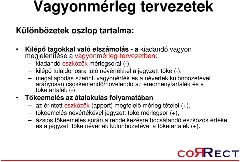 csökkentendő/növelendő az eredménytartalék és a tőketartalék (-) Tőkeemelés az átalakulás folyamatában az érintett eszközök (apport) megfelelő mérleg tételei (+),