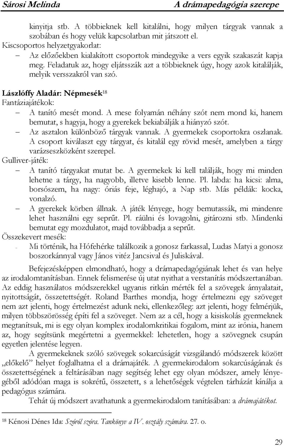 Feladatuk az, hogy eljátsszák azt a többieknek úgy, hogy azok kitalálják, melyik versszakról van szó. Lászlóffy Aladár: Népmesék 18 Fantáziajátékok: A tanító mesét mond.