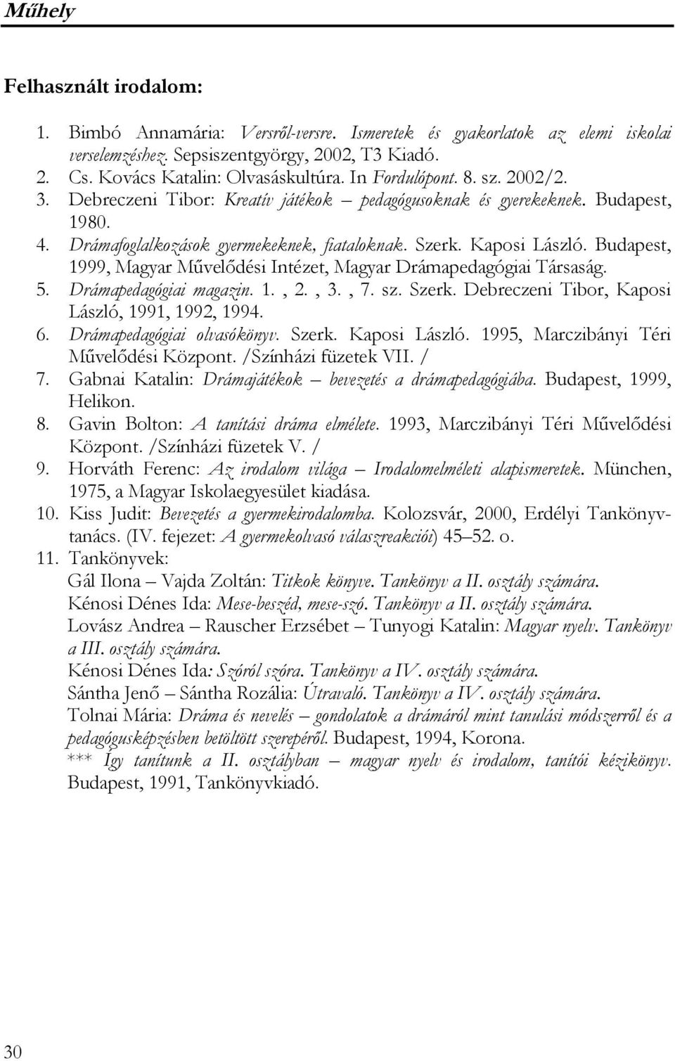 Budapest, 1999, Magyar Művelődési Intézet, Magyar Drámapedagógiai Társaság. 5. Drámapedagógiai magazin. 1., 2., 3., 7. sz. Szerk. Debreczeni Tibor, Kaposi László, 1991, 1992, 1994. 6.