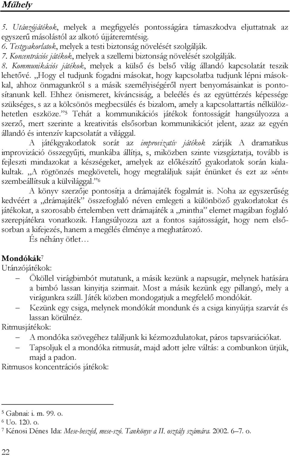 Hogy el tudjunk fogadni másokat, hogy kapcsolatba tudjunk lépni másokkal, ahhoz önmagunkról s a másik személyiségéről nyert benyomásainkat is pontosítanunk kell.