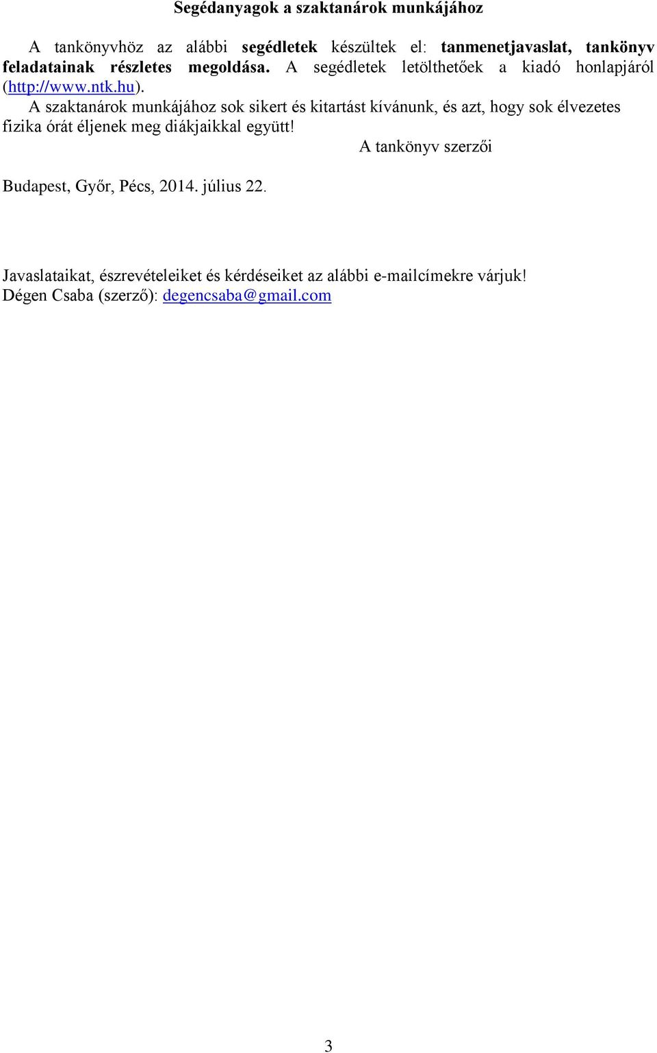 A szaktanárok munkájához sok sikert és kitartást kívánunk, és azt, hogy sok élvezetes fizika órát éljenek meg diákjaikkal együtt!