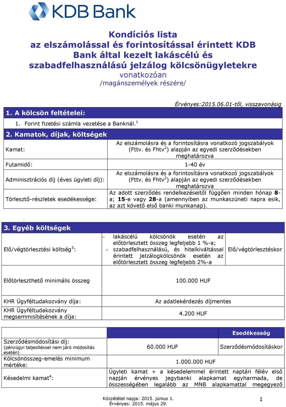 Kamatok, díjak, költségek Kamat: Futamidő: Adminisztrációs díj (éves ügyleti díj): Törlesztő-részletek esedékessége: Érvényes:2015.06.