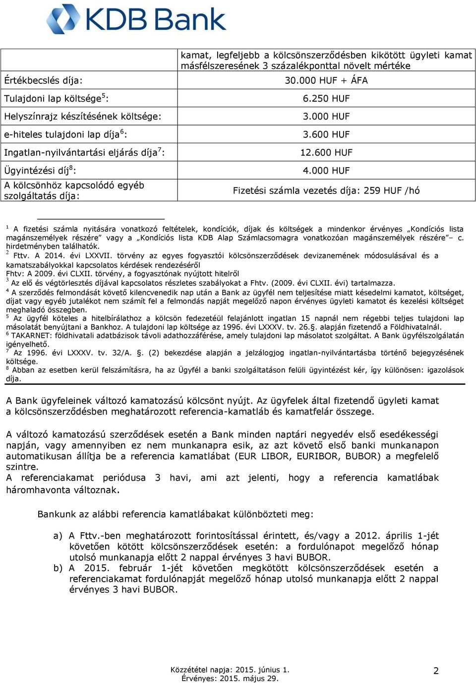 000 HUF Fizetési számla vezetés díja: 259 HUF /hó 1 A fizetési számla nyitására vonatkozó feltételek, kondíciók, díjak és költségek a mindenkor érvényes Kondíciós lista magánszemélyek részére vagy a