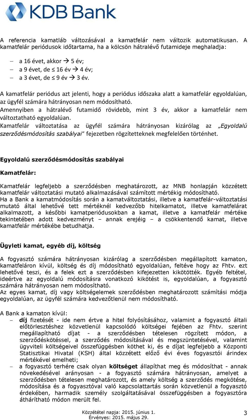 A kamatfelár periódus azt jelenti, hogy a periódus időszaka alatt a kamatfelár egyoldalúan, az ügyfél számára hátrányosan nem módosítható.
