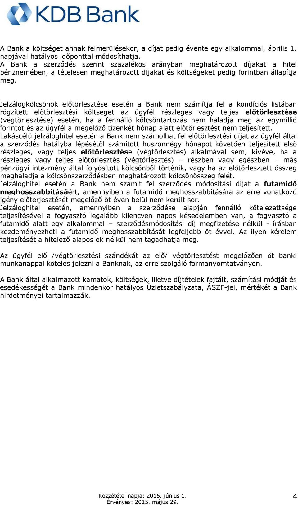 Jelzálogkölcsönök előtörlesztése esetén a Bank nem számítja fel a kondíciós listában rögzített előtörlesztési költséget az ügyfél részleges vagy teljes előtörlesztése (végtörlesztése) esetén, ha a
