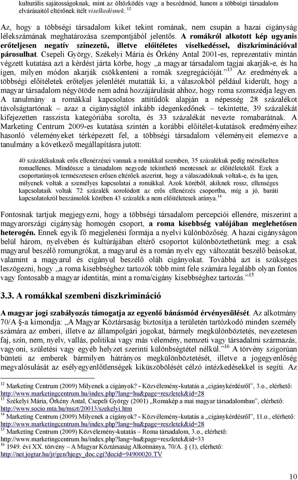 A romákról alkotott kép ugyanis erőteljesen negatív színezetű, illetve előítéletes viselkedéssel, diszkriminációval párosulhat.