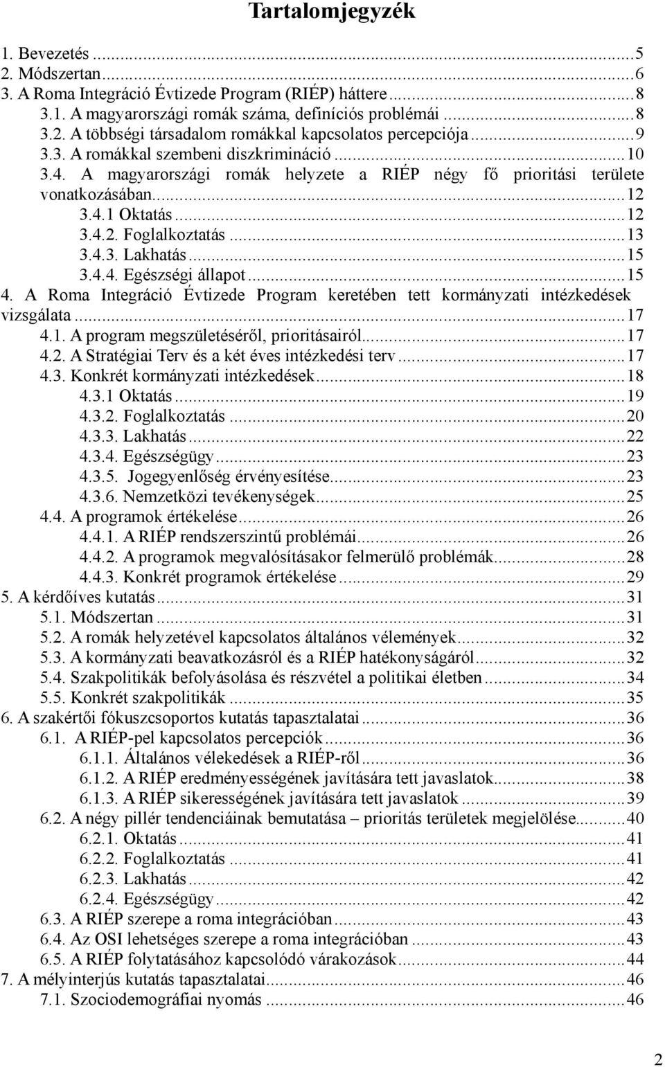 ..15 3.4.4. Egészségi állapot...15 4. A Roma Integráció Évtizede Program keretében tett kormányzati intézkedések vizsgálata...17 4.1. A program megszületéséről, prioritásairól...17 4.2.