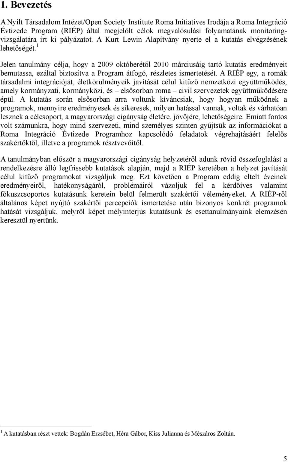 1 Jelen tanulmány célja, hogy a 2009 októberétől 2010 márciusáig tartó kutatás eredményeit bemutassa, ezáltal biztosítva a Program átfogó, részletes ismertetését.