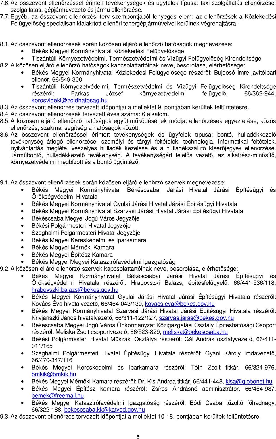 A közösen eljáró ellenőrző hatóságok kapcsolattartóinak neve, besorolása, elérhetősége: Közlekedési Felügyelősége részéről: Bujdosó Imre javítóipari ellenőr, 66/549-300 Tiszántúli Környezetvédelmi,