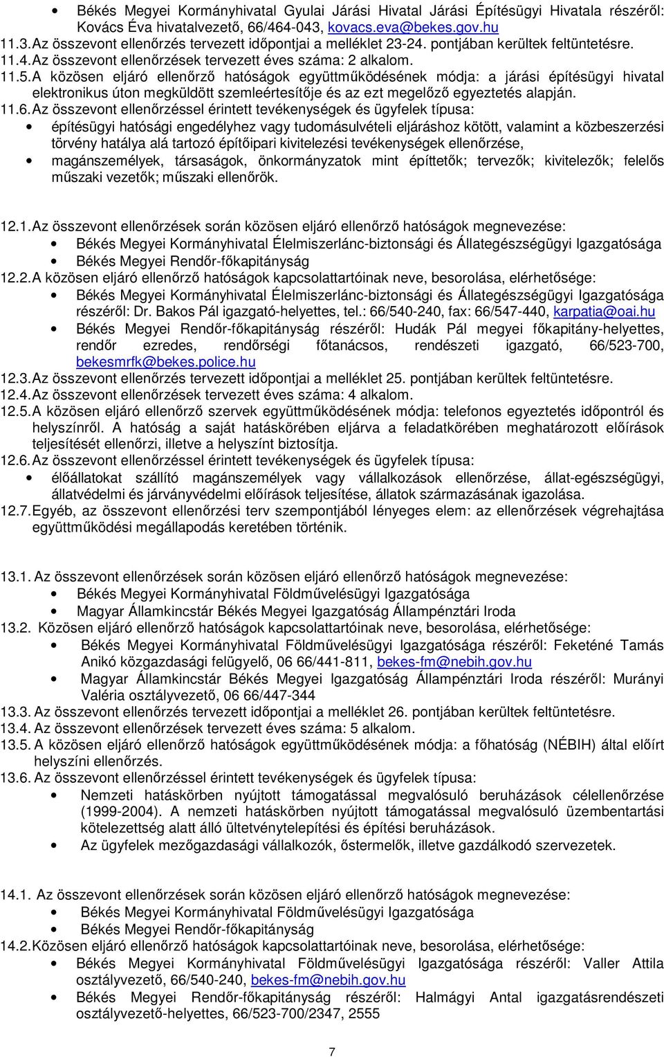 A közösen eljáró ellenőrző hatóságok együttműködésének módja: a járási építésügyi hivatal elektronikus úton megküldött szemleértesítője és az ezt megelőző egyeztetés alapján. 11.6.