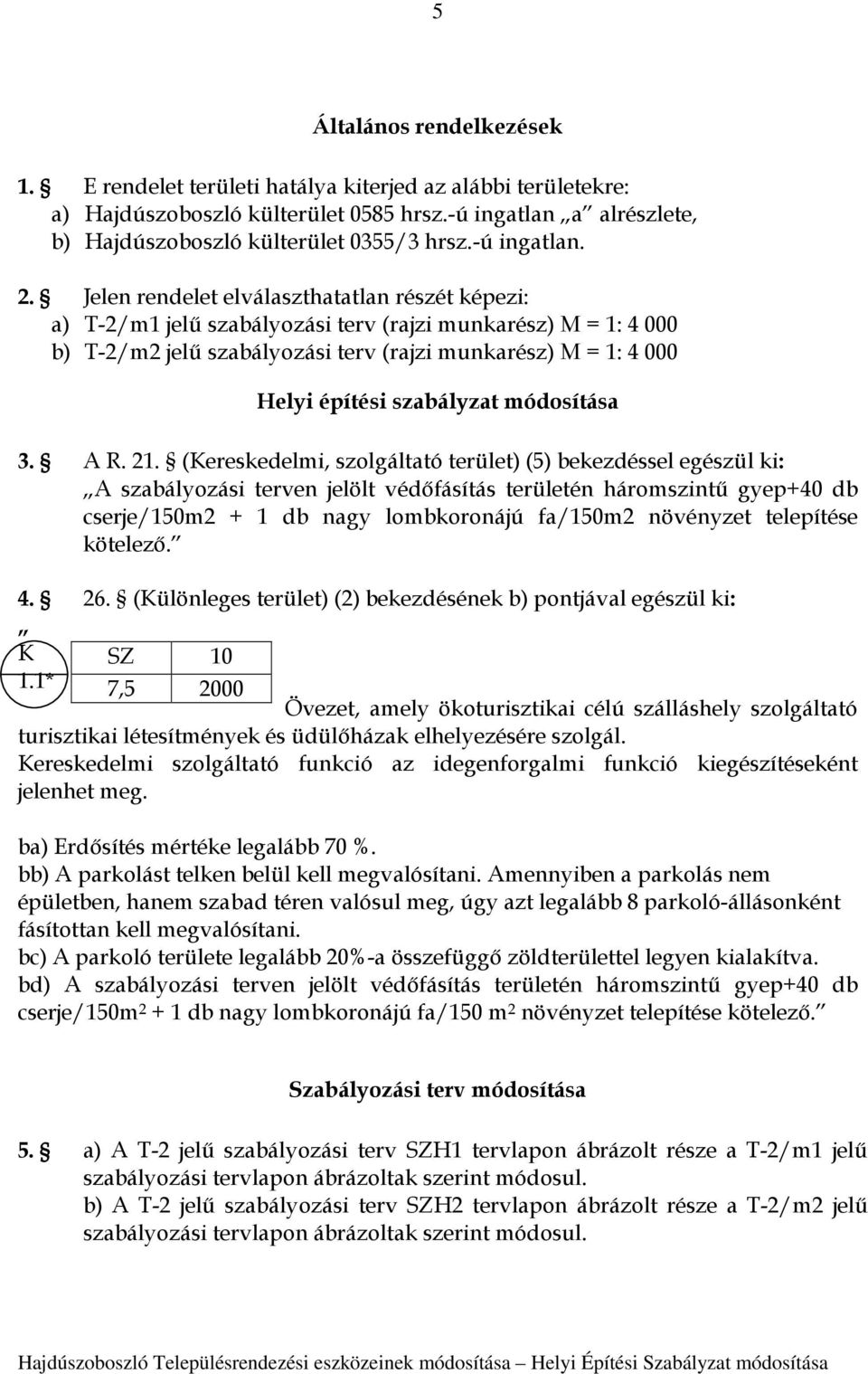 Jelen rendelet elválaszthatatlan részét képezi: a) T-2/m1 jelű szabályozási terv (rajzi munkarész) M = 1: 4 000 b) T-2/m2 jelű szabályozási terv (rajzi munkarész) M = 1: 4 000 Helyi építési