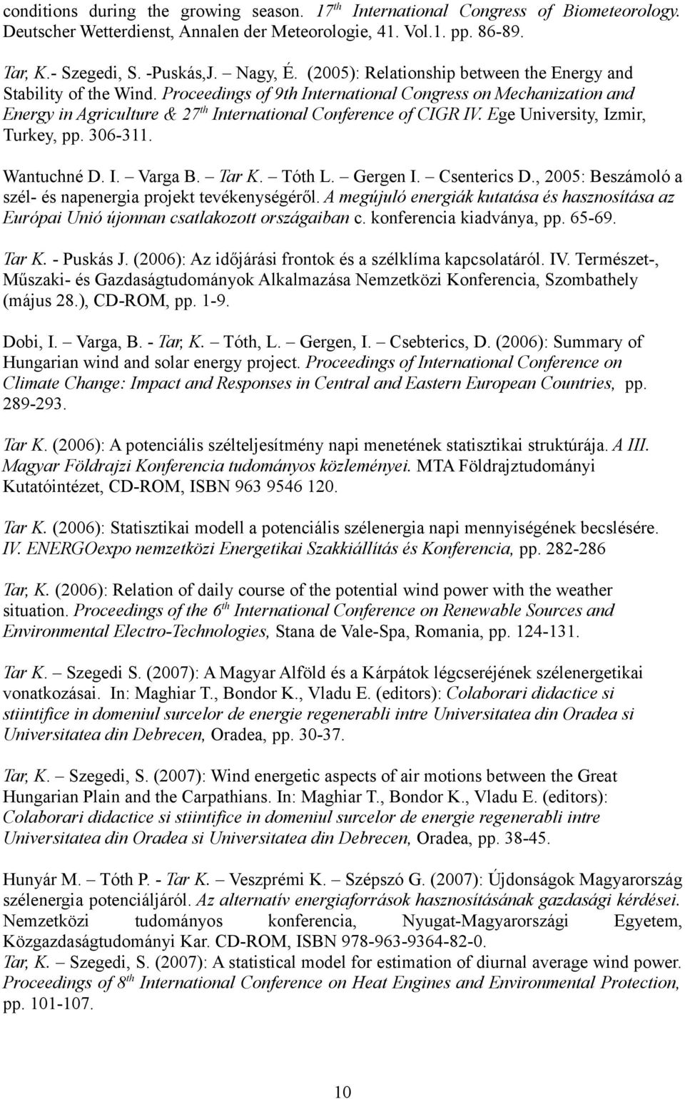Ege University, Izmir, Turkey, pp. 306-311. Wantuchné D. I. Varga B. Tar K. Tóth L. Gergen I. Csenterics D., 2005: Beszámoló a szél- és napenergia projekt tevékenységéről.