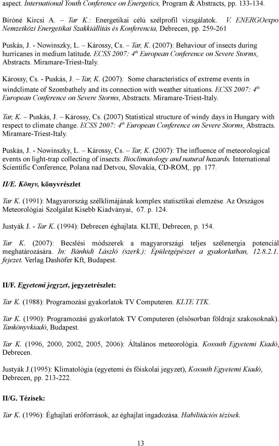 ECSS 2007: 4 th European Conference on Severe Storms, Abstracts. Miramare-Triest-Italy. Károssy, Cs. - Puskás, J. Tar, K.