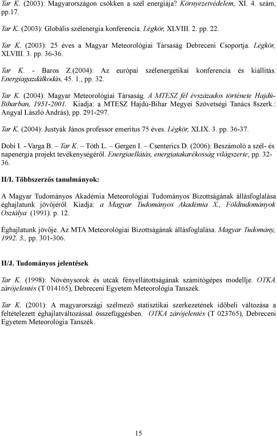 A MTESZ fél évszázados története Hajdú- Biharban, 1951-2001. Kiadja: a MTESZ Hajdú-Bihar Megyei Szövetségi Tanács 8szerk.: Angyal László András), pp. 291-297. Tar K.