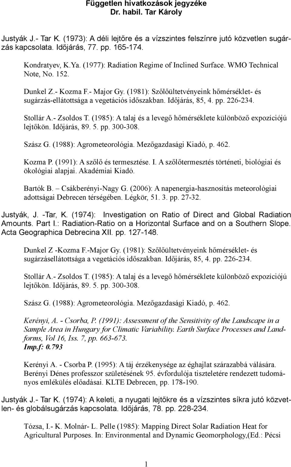 Időjárás, 85, 4. pp. 226-234. Stollár A.- Zsoldos T. (1985): A talaj és a levegő hőmérséklete különböző expozíciójú lejtőkön. Időjárás, 89. 5. pp. 300-308. Szász G. (1988): Agrometeorológia.