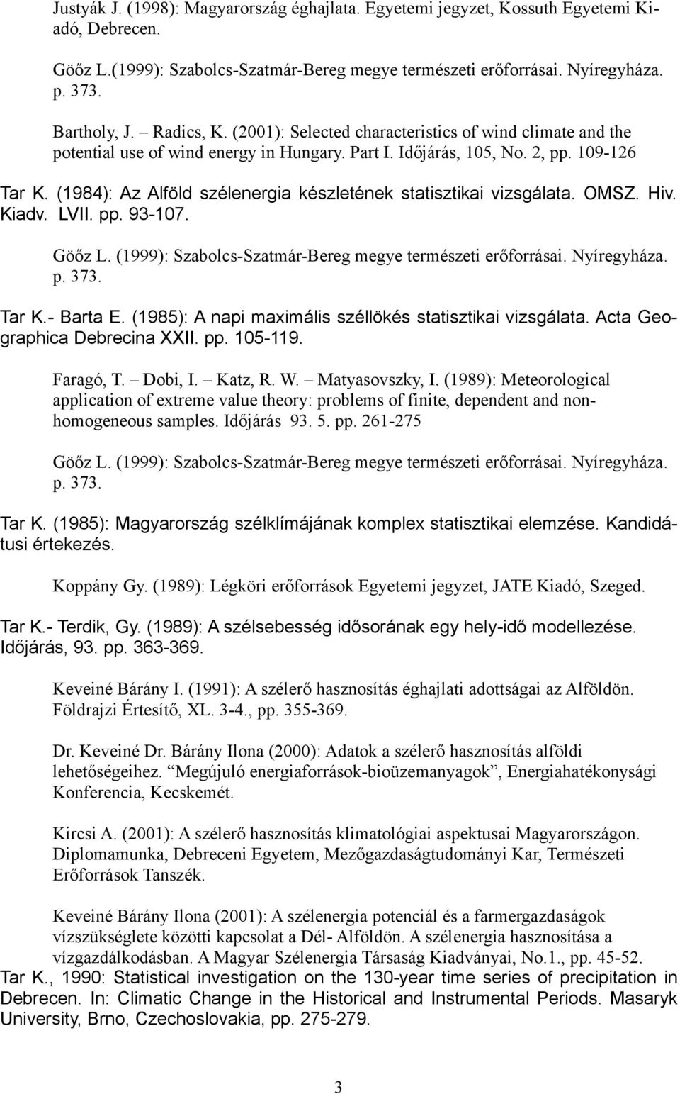 (1984): Az Alföld szélenergia készletének statisztikai vizsgálata. OMSZ. Hiv. Kiadv. LVII. pp. 93-107. Göőz L. (1999): Szabolcs-Szatmár-Bereg megye természeti erőforrásai. Nyíregyháza. p. 373. Tar K.