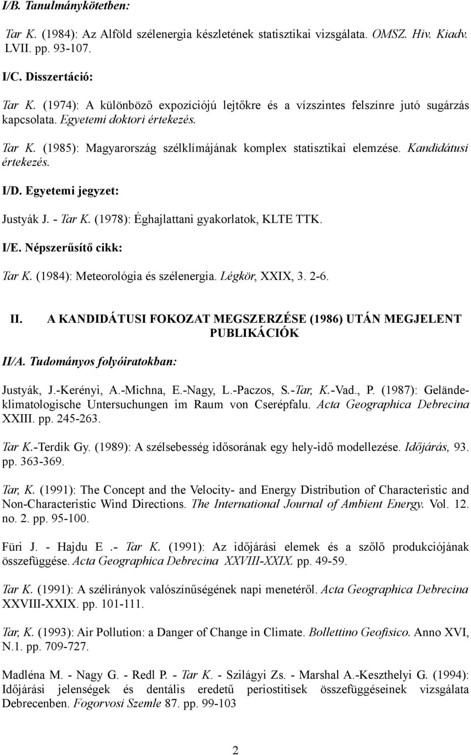 Kandidátusi értekezés. I/D. Egyetemi jegyzet: Justyák J. - Tar K. (1978): Éghajlattani gyakorlatok, KLTE TTK. I/E. Népszerűsítő cikk: Tar K. (1984): Meteorológia és szélenergia. Légkör, XXIX, 3. 2-6.