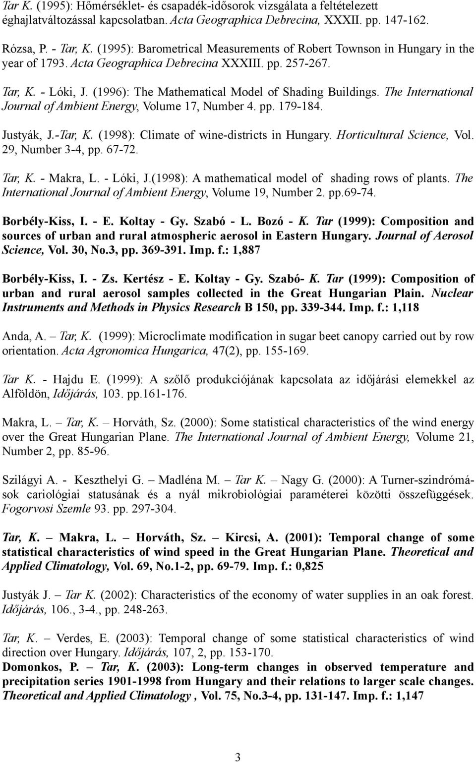 (1996): The Mathematical Model of Shading Buildings. The International Journal of Ambient Energy, Volume 17, Number 4. pp. 179-184. Justyák, J.-Tar, K. (1998): Climate of wine-districts in Hungary.