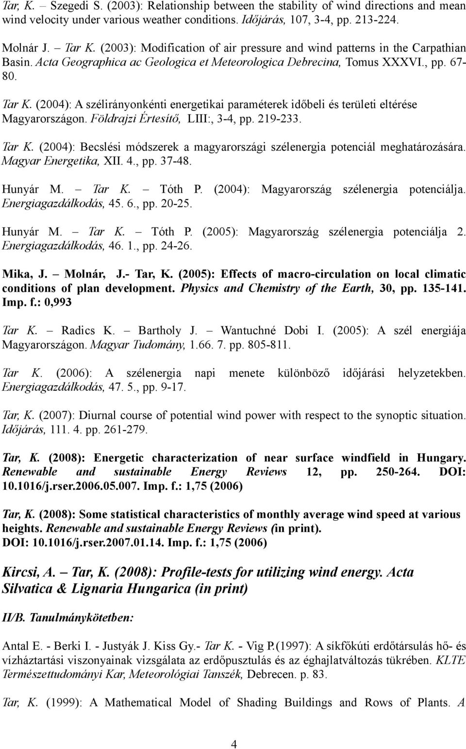 (2004): A szélirányonkénti energetikai paraméterek időbeli és területi eltérése Magyarországon. Földrajzi Értesítő, LIII:, 3-4, pp. 219-233. Tar K.