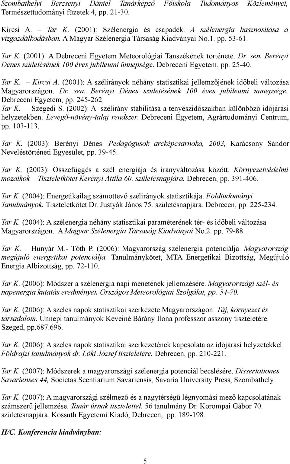 Berényi Dénes születésének 100 éves jubileumi ünnepsége. Debreceni Egyetem, pp. 25-40. Tar K. Kircsi A. (2001): A szélirányok néhány statisztikai jellemzőjének időbeli változása Magyarországon. Dr.